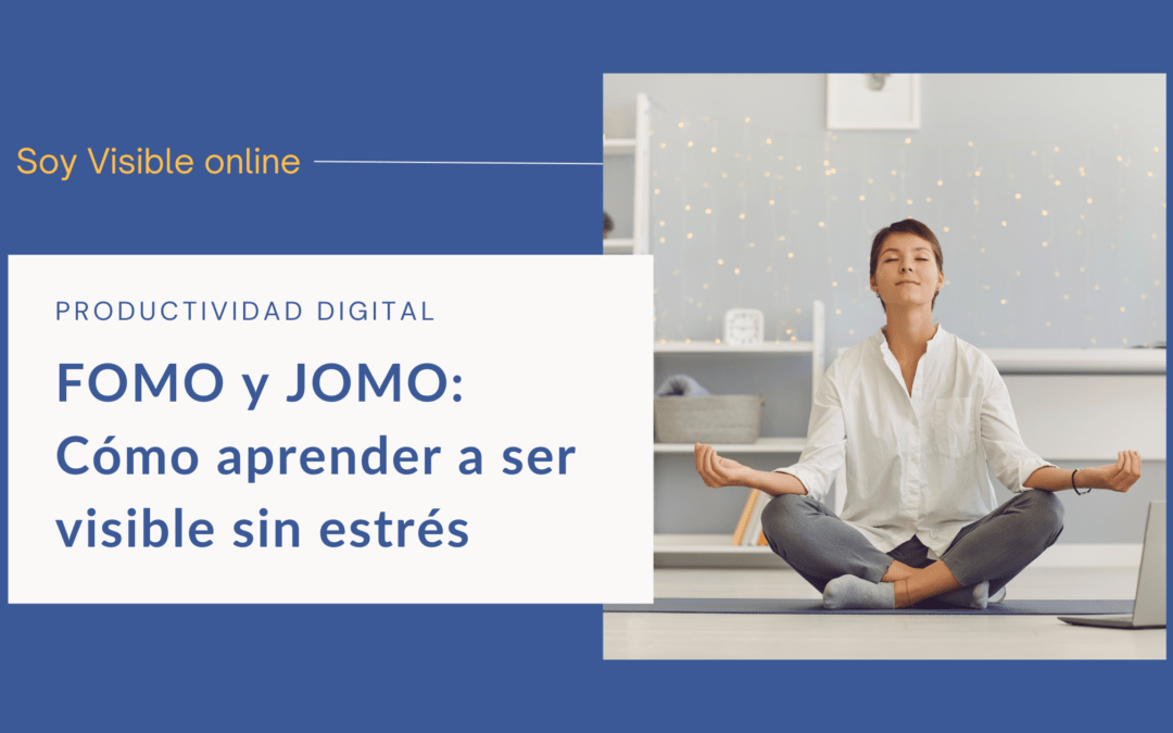 FOMO y JOMO: Cómo aprender a ser visible sin estrés