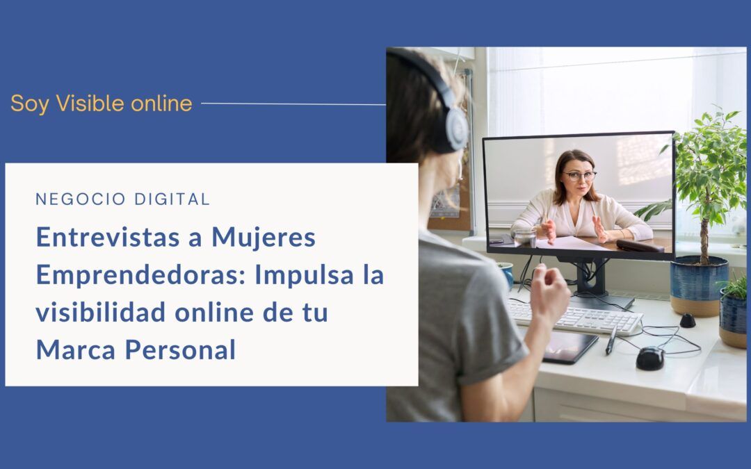 Entrevistas a Mujeres Emprendedoras: Impulsa la visibilidad online de tu Marca Personal